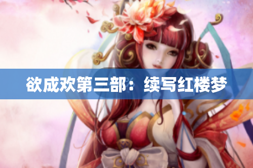 欲成欢第三部：续写红楼梦