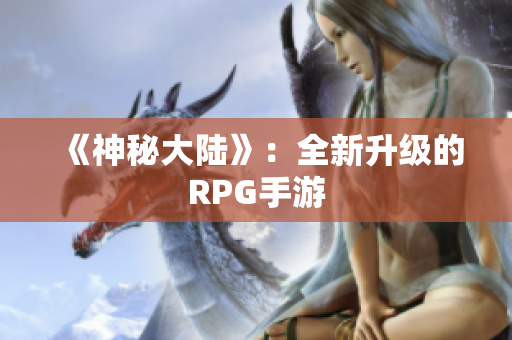 《神秘大陆》：全新升级的RPG手游