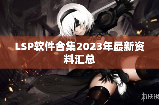 LSP软件合集2023年最新资料汇总