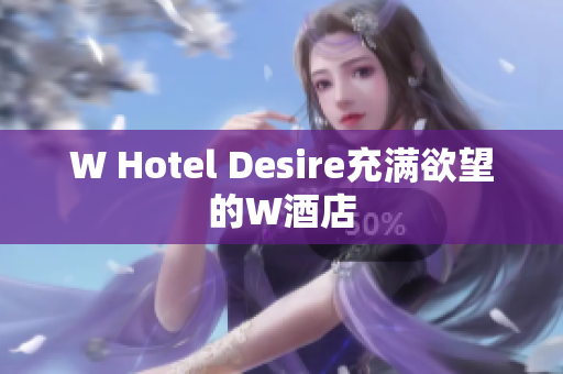 W Hotel Desire充满欲望的W酒店