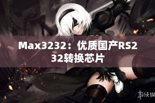 Max3232：优质国产RS232转换芯片
