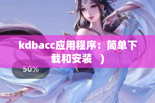 kdbacc应用程序：简单下载和安装   )