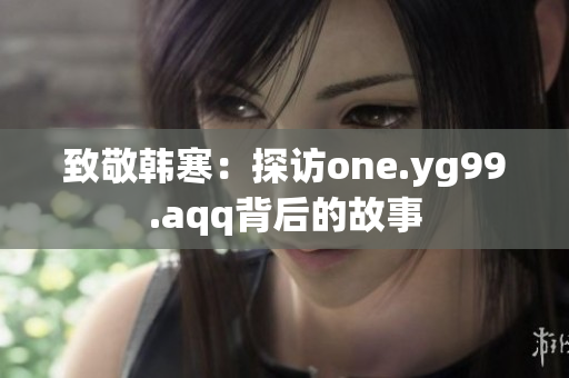 致敬韩寒：探访one.yg99.aqq背后的故事