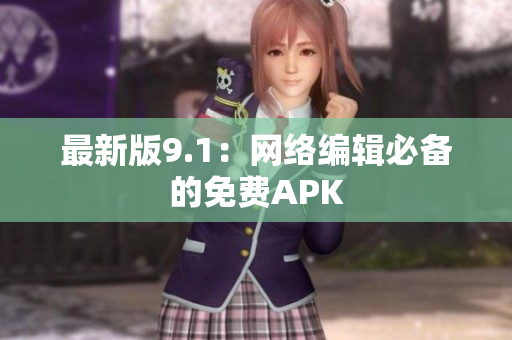 最新版9.1：网络编辑必备的免费APK