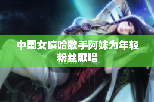 中国女嘻哈歌手阿妹为年轻粉丝献唱