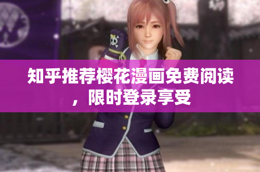 知乎推荐樱花漫画免费阅读，限时登录享受