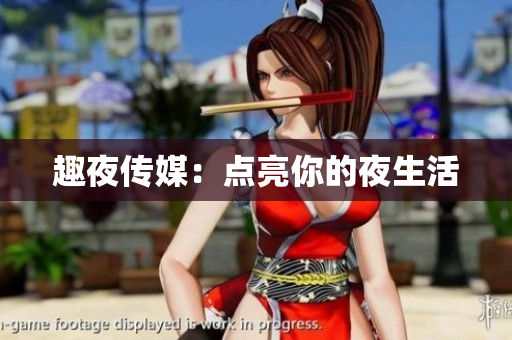 趣夜传媒：点亮你的夜生活