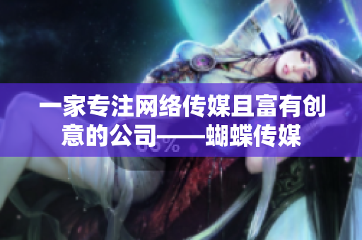 一家专注网络传媒且富有创意的公司——蝴蝶传媒
