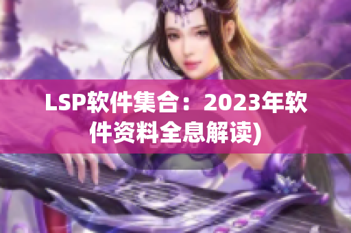 LSP软件集合：2023年软件资料全息解读)
