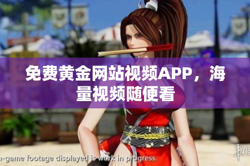 免费黄金网站视频APP，海量视频随便看