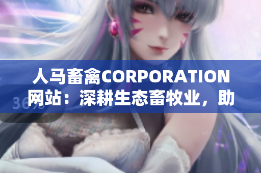 人马畜禽CORPORATION网站：深耕生态畜牧业，助力特色农业发展