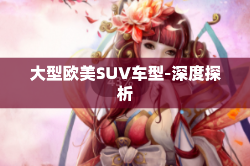 大型欧美SUV车型-深度探析