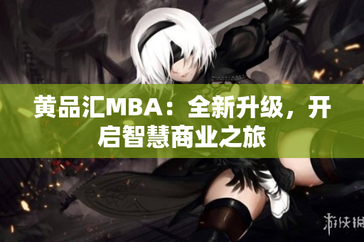 黄品汇MBA：全新升级，开启智慧商业之旅