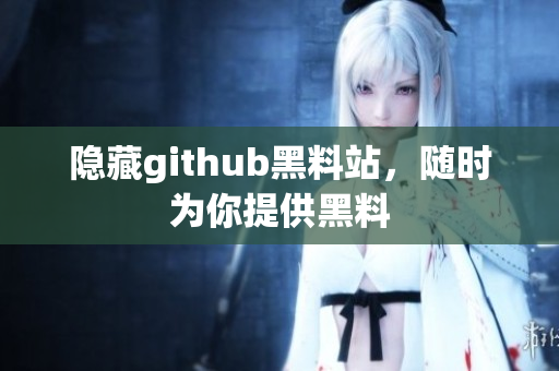 隐藏github黑料站，随时为你提供黑料