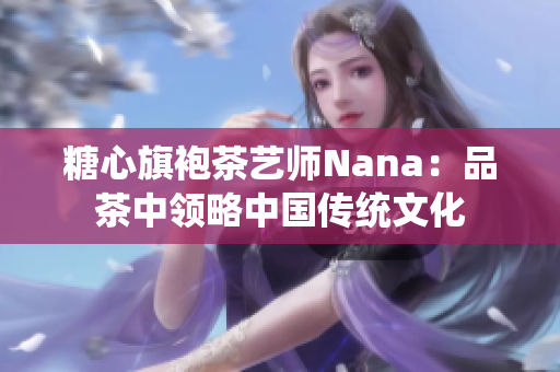 糖心旗袍茶艺师Nana：品茶中领略中国传统文化