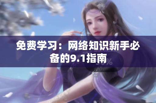 免费学习：网络知识新手必备的9.1指南
