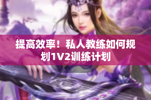 提高效率！私人教练如何规划1V2训练计划