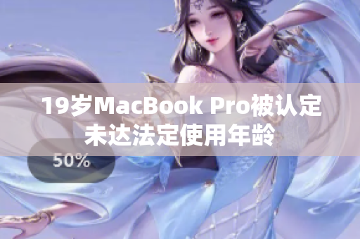 19岁MacBook Pro被认定未达法定使用年龄