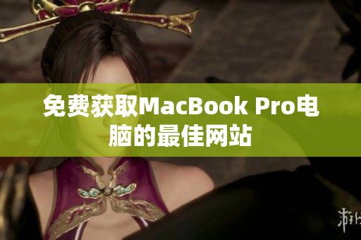 免费获取MacBook Pro电脑的最佳网站