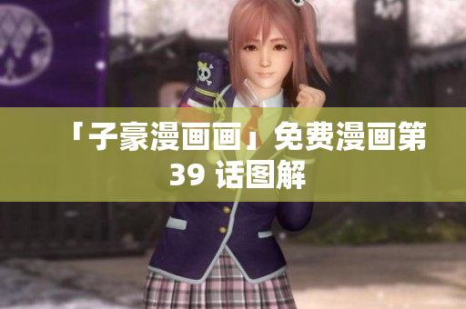 「子豪漫画画」免费漫画第 39 话图解