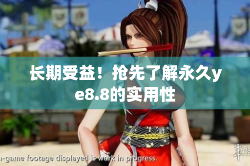 长期受益！抢先了解永久ye8.8的实用性