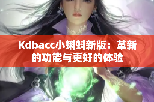 Kdbacc小蝌蚪新版：革新的功能与更好的体验