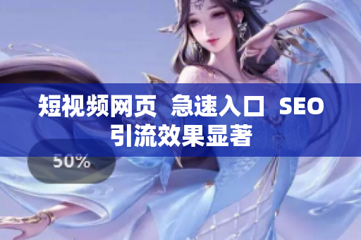 短视频网页  急速入口  SEO引流效果显著