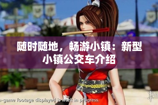 随时随地，畅游小镇：新型小镇公交车介绍