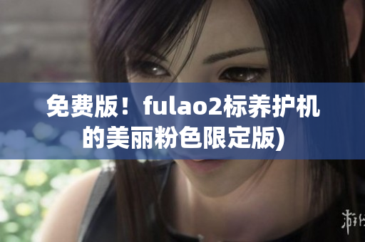 免费版！fulao2标养护机的美丽粉色限定版)