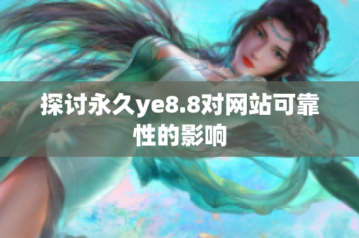 探讨永久ye8.8对网站可靠性的影响