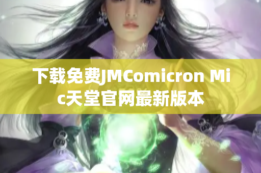 下载免费JMComicron Mic天堂官网最新版本