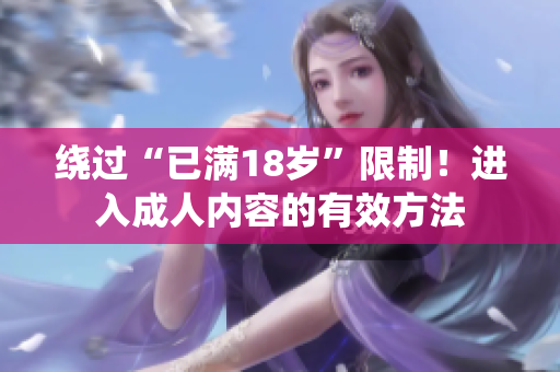 绕过“已满18岁”限制！进入成人内容的有效方法