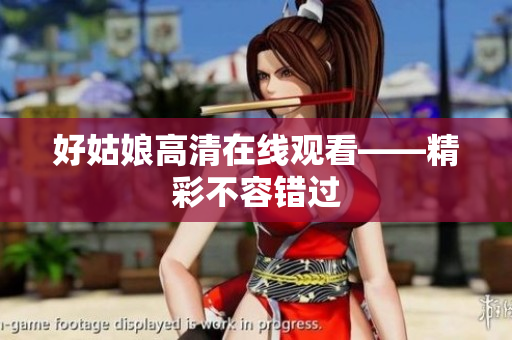 好姑娘高清在线观看——精彩不容错过