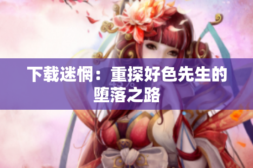 下载迷惘：重探好色先生的堕落之路