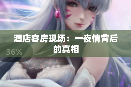 酒店客房现场：一夜情背后的真相