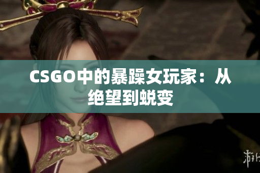 CSGO中的暴躁女玩家：从绝望到蜕变