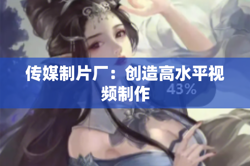 传媒制片厂：创造高水平视频制作