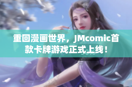 重回漫画世界，JMcomic首款卡牌游戏正式上线！