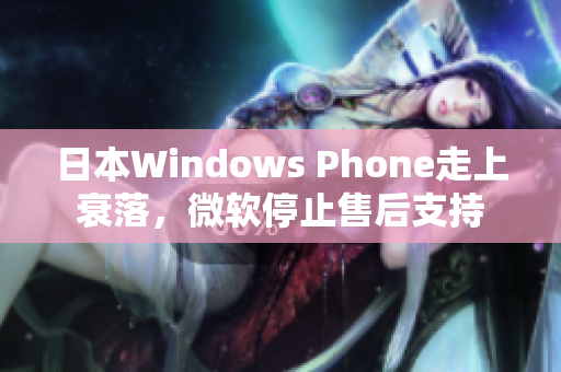 日本Windows Phone走上衰落，微软停止售后支持
