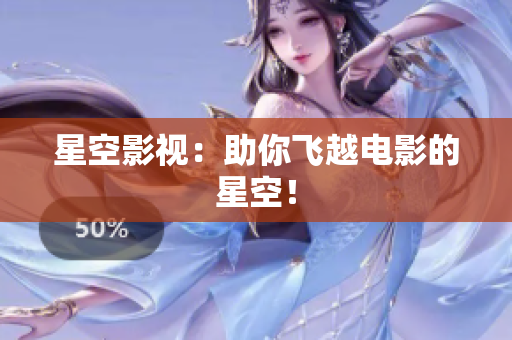 星空影视：助你飞越电影的星空！