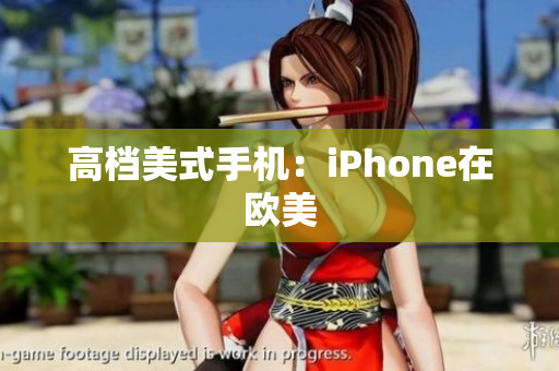 高档美式手机：iPhone在欧美