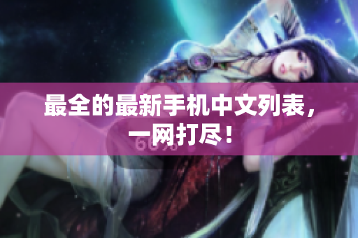 最全的最新手机中文列表，一网打尽！