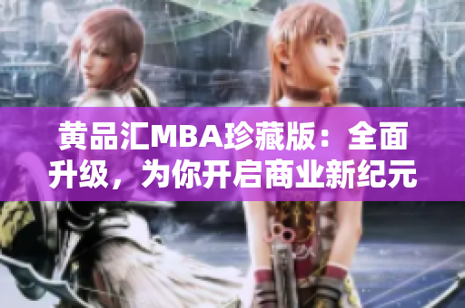 黄品汇MBA珍藏版：全面升级，为你开启商业新纪元