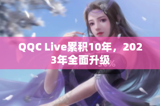 QQC Live累积10年，2023年全面升级
