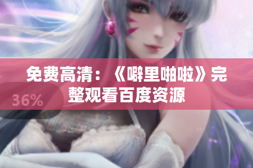 免费高清：《噼里啪啦》完整观看百度资源