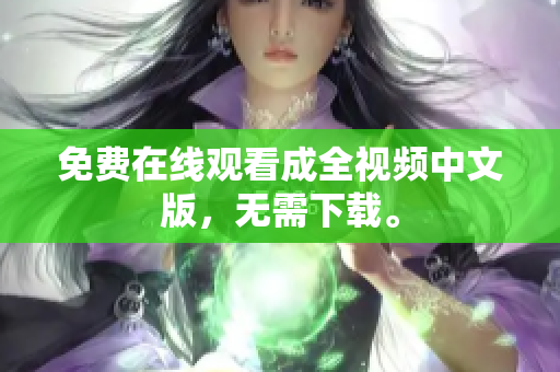 免费在线观看成全视频中文版，无需下载。