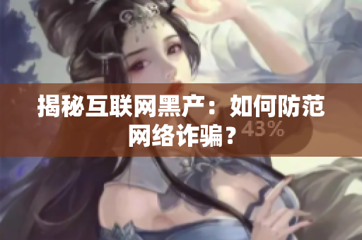 揭秘互联网黑产：如何防范网络诈骗？