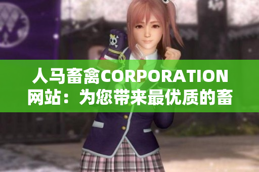 人马畜禽CORPORATION网站：为您带来最优质的畜禽产品