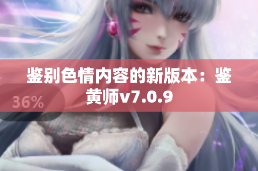 鉴别色情内容的新版本：鉴黄师v7.0.9