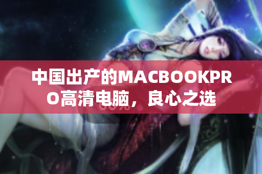 中国出产的MACBOOKPRO高清电脑，良心之选